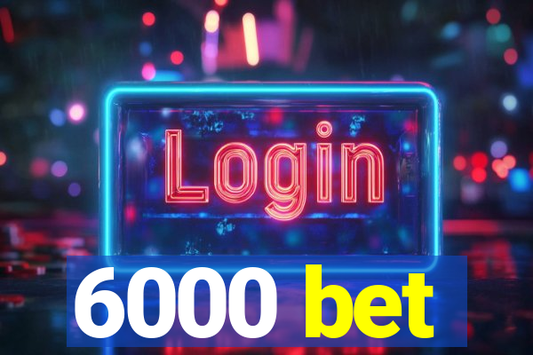 6000 bet